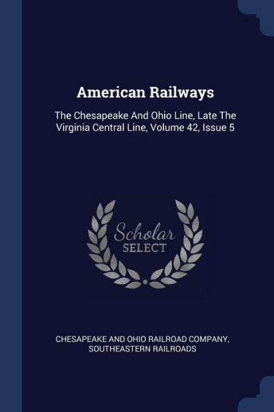 American Railways: The Chesapeake And Ohio Line, Late The Virginia Central Line, Volume 42, Issue 5