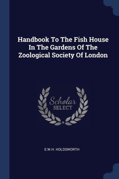 Handbook To The Fish House In The Gardens Of The Zoological Society Of London