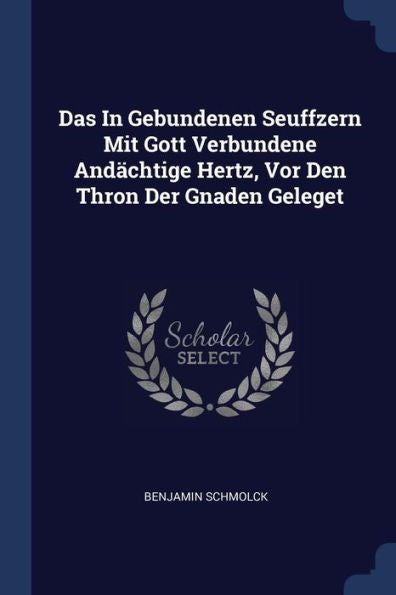Das In Gebundenen Seuffzern Mit Gott Verbundene Andächtige Hertz, Vor Den Thron Der Gnaden Geleget