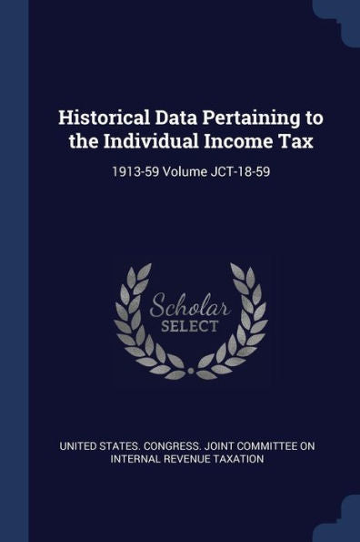 Historical Data Pertaining To The Individual Income Tax: 1913-59 Volume Jct-18-59