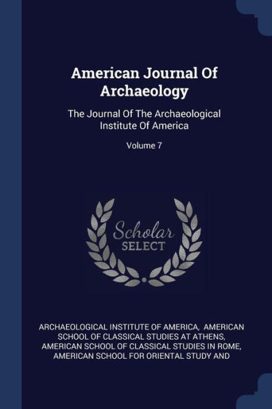 American Journal Of Archaeology: The Journal Of The Archaeological Institute Of America; Volume 7