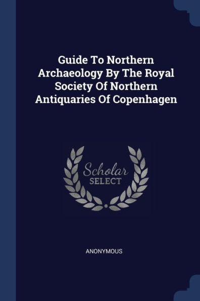 Guide To Northern Archaeology By The Royal Society Of Northern Antiquaries Of Copenhagen