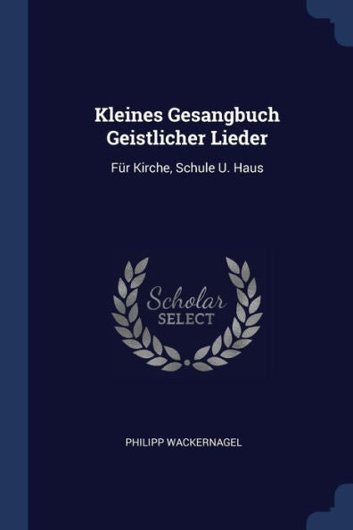 Kleines Gesangbuch Geistlicher Lieder: F?r Kirche, Schule U. Haus