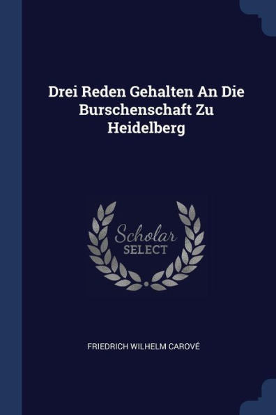 Drei Reden Gehalten An Die Burschenschaft Zu Heidelberg