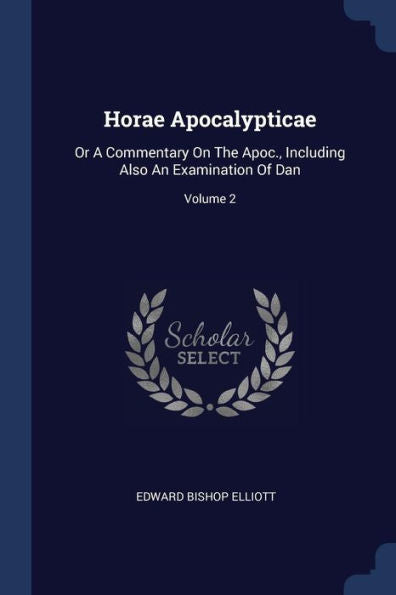 Horae Apocalypticae: Or A Commentary On The Apoc., Including Also An Examination Of Dan; Volume 2