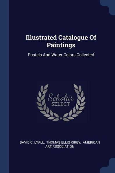 Illustrated Catalogue Of Paintings: Pastels And Water Colors Collected