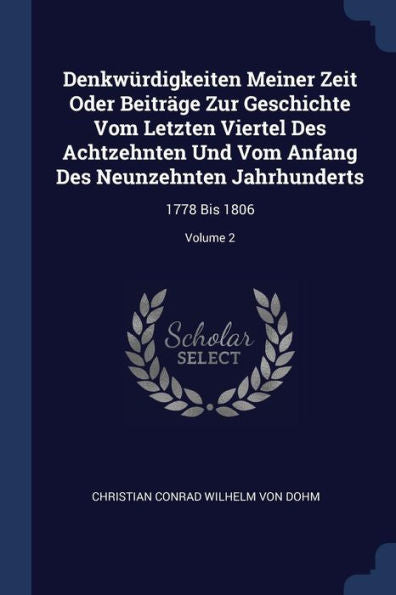 Denkw?rdigkeiten Meiner Zeit Oder Beitr?ge Zur Geschichte Vom Letzten Viertel Des Achtzehnten Und Vom Anfang Des Neunzehnten Jahrhunderts: 1778 Bis 1806; Volume 2