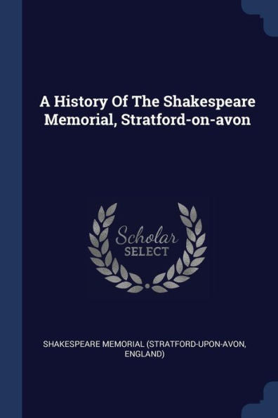 A History Of The Shakespeare Memorial, Stratford-On-Avon