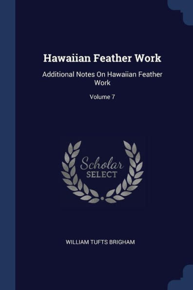 Hawaiian Feather Work: Additional Notes On Hawaiian Feather Work; Volume 7