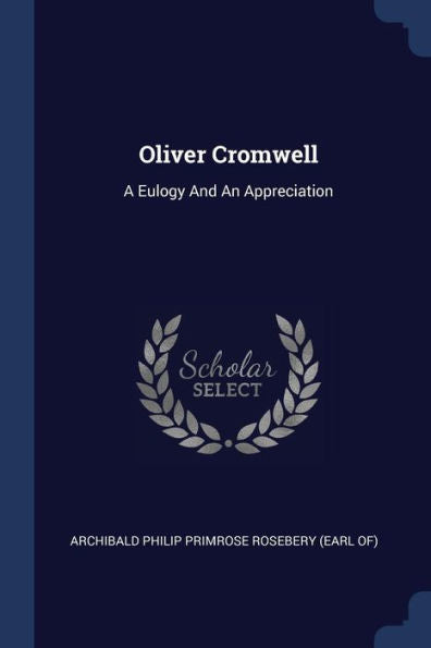 Oliver Cromwell: A Eulogy And An Appreciation