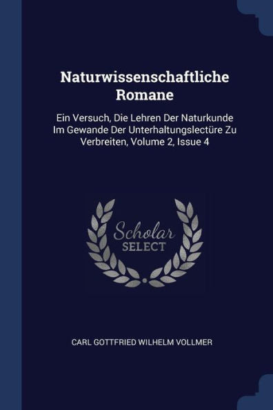 Naturwissenschaftliche Romane: Ein Versuch, Die Lehren Der Naturkunde Im Gewande Der Unterhaltungslectüre Zu Verbreiten, Volume 2, Issue 4