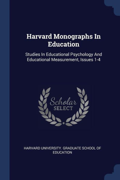 Harvard Monographs In Education: Studies In Educational Psychology And Educational Measurement, Issues 1-4