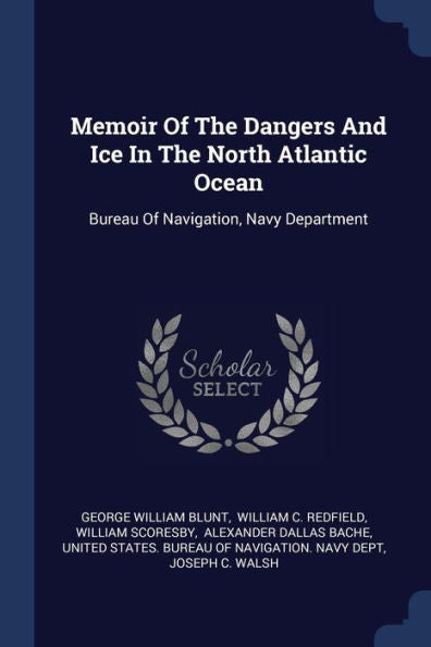 Memoir Of The Dangers And Ice In The North Atlantic Ocean: Bureau Of Navigation, Navy Department