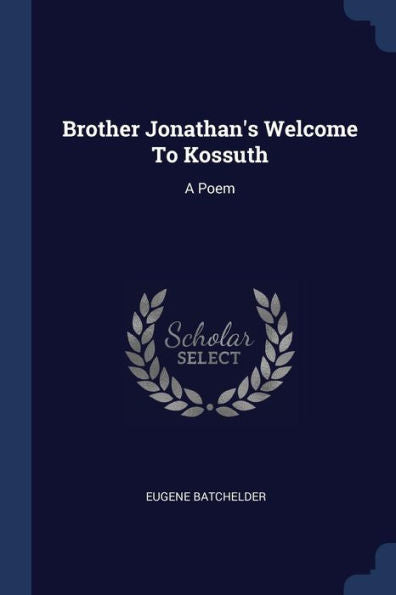 Brother Jonathan'S Welcome To Kossuth: A Poem