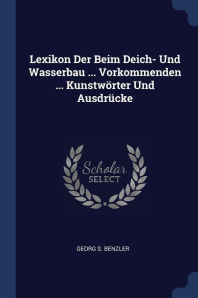 Lexikon Der Beim Deich- Und Wasserbau ... Vorkommenden ... Kunstw?rter Und Ausdr?cke