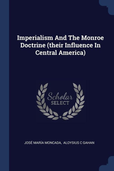 Imperialism And The Monroe Doctrine (Their Influence In Central America)