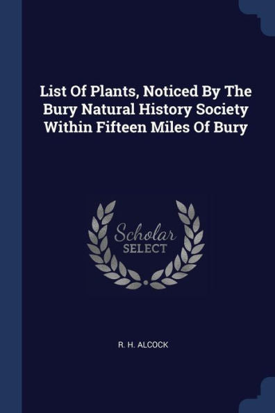 List Of Plants, Noticed By The Bury Natural History Society Within Fifteen Miles Of Bury