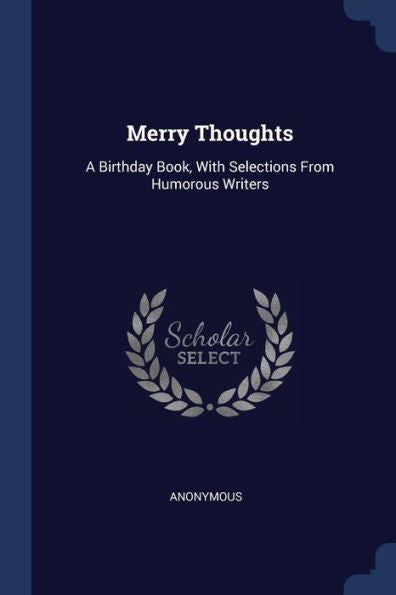 Merry Thoughts: A Birthday Book, With Selections From Humorous Writers