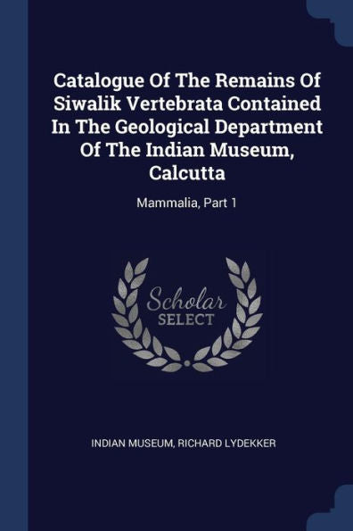 Catalogue Of The Remains Of Siwalik Vertebrata Contained In The Geological Department Of The Indian Museum, Calcutta: Mammalia, Part 1