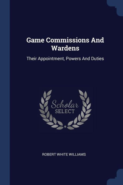 Game Commissions And Wardens: Their Appointment, Powers And Duties