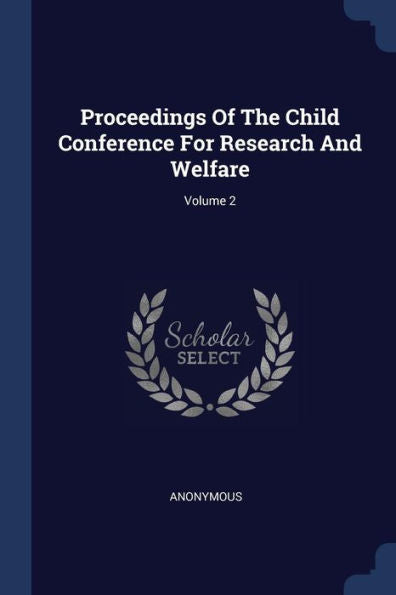 Proceedings Of The Child Conference For Research And Welfare; Volume 2
