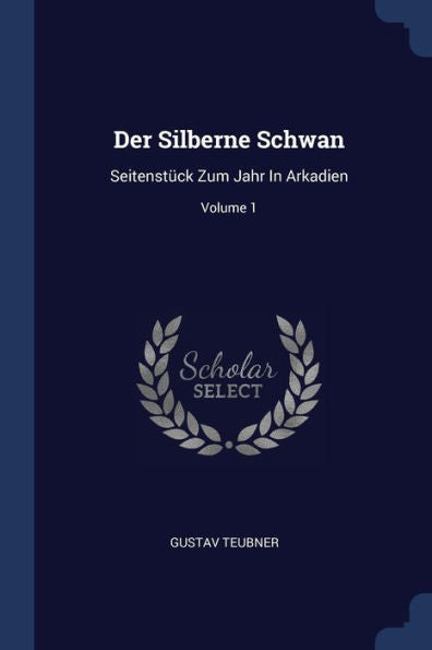 Der Silberne Schwan: Seitenstück Zum Jahr In Arkadien; Volume 1