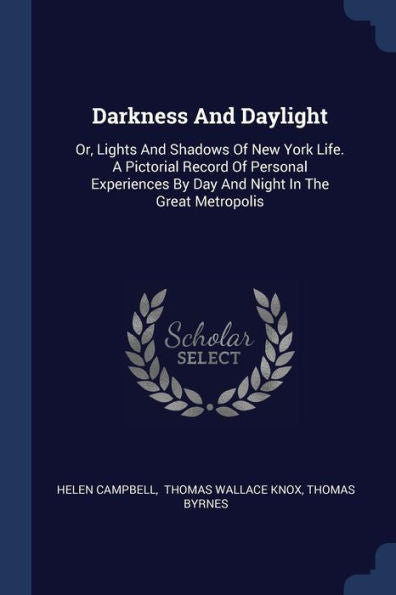 Darkness And Daylight: Or, Lights And Shadows Of New York Life. A Pictorial Record Of Personal Experiences By Day And Night In The Great Metropolis