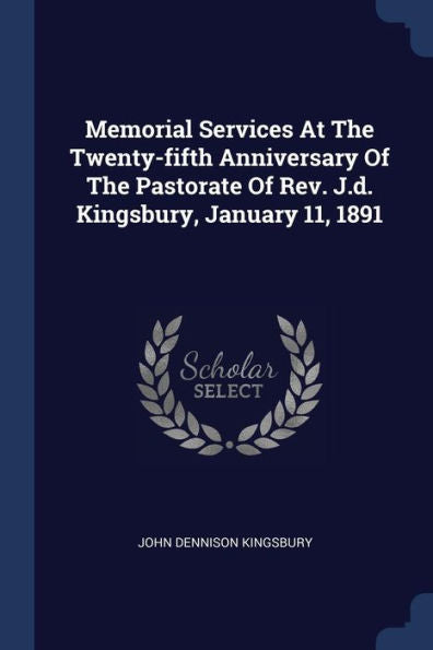 Memorial Services At The Twenty-Fifth Anniversary Of The Pastorate Of Rev. J.D. Kingsbury, January 11, 1891