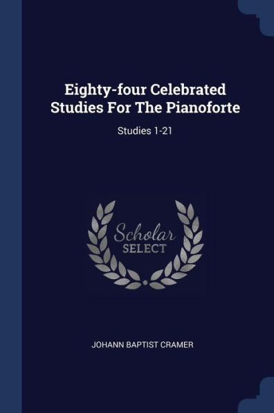 Eighty-Four Celebrated Studies For The Pianoforte: Studies 1-21