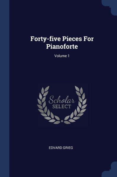 Forty-Five Pieces For Pianoforte; Volume 1