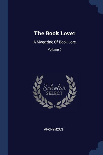 The Book Lover: A Magazine Of Book Lore; Volume 5