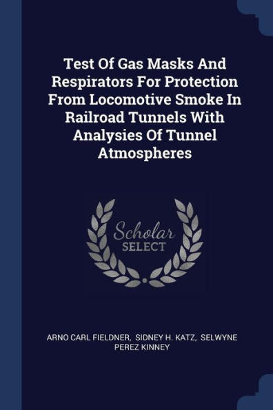 Test Of Gas Masks And Respirators For Protection From Locomotive Smoke In Railroad Tunnels With Analysies Of Tunnel Atmospheres