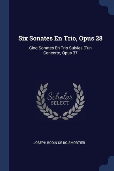 Six Sonates En Trio, Opus 28: Cinq Sonates En Trio Suivies D'Un Concerto, Opus 37