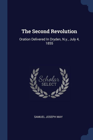 The Second Revolution: Oration Delivered In Dryden, N.Y., July 4, 1855