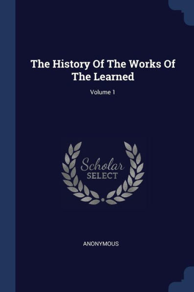 The History Of The Works Of The Learned; Volume 1