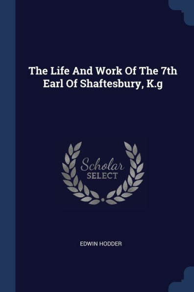 The Life And Work Of The 7Th Earl Of Shaftesbury, K.G