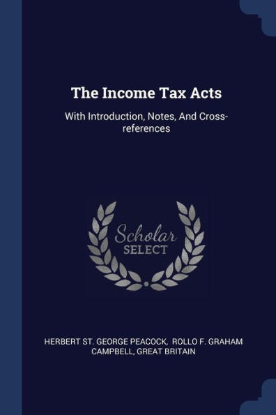 The Income Tax Acts: With Introduction, Notes, And Cross-References