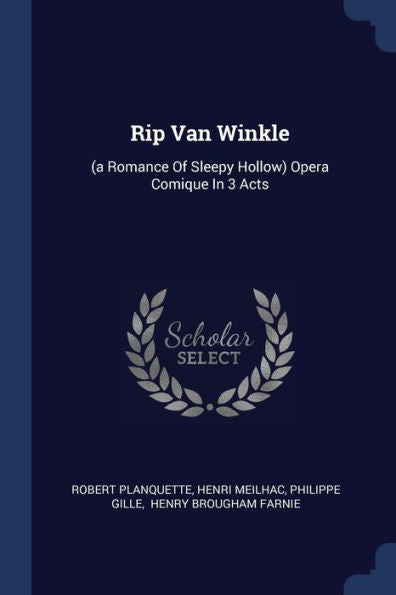 Rip Van Winkle: (A Romance Of Sleepy Hollow) Opera Comique In 3 Acts