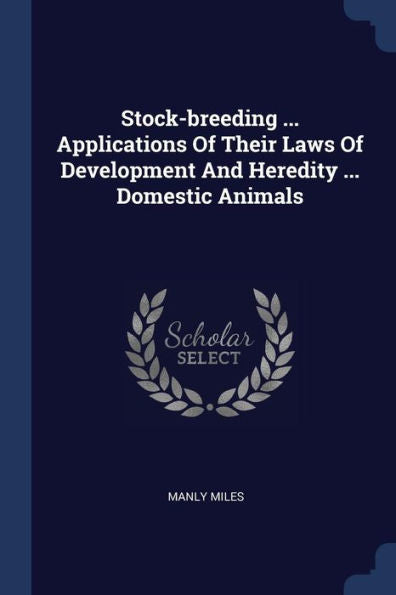 Stock-Breeding ... Applications Of Their Laws Of Development And Heredity ... Domestic Animals