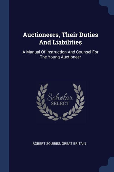 Auctioneers, Their Duties And Liabilities: A Manual Of Instruction And Counsel For The Young Auctioneer