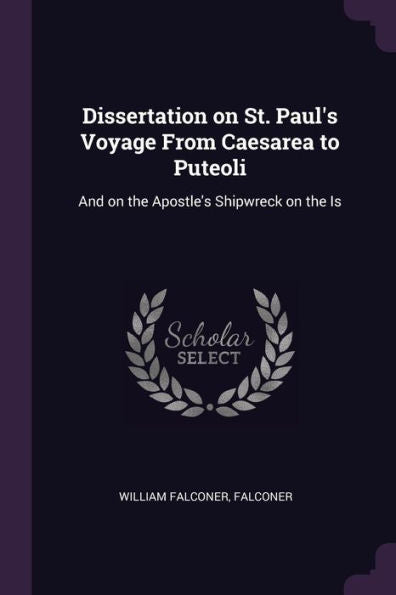 Dissertation On St. Paul's Voyage From Caesarea To Puteoli: And On The Apostle's Shipwreck On The Is