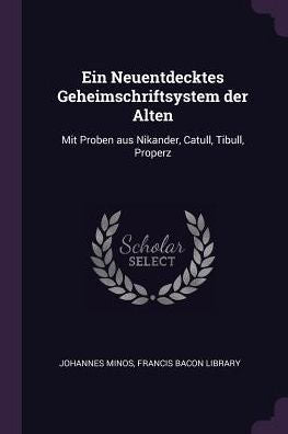 Ein Neuentdecktes Geheimschriftsystem Der Alten: Mit Proben Aus Nikander, Catull, Tibull, Properz