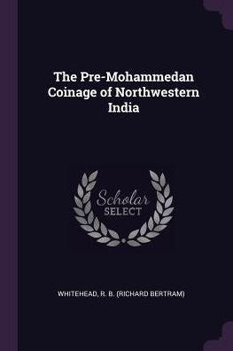 The Pre-Mohammedan Coinage Of Northwestern India