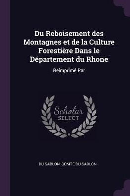Du Reboisement Des Montagnes Et De La Culture Forestière Dans Le D?Artement Du Rhone: R?Mprim?Par