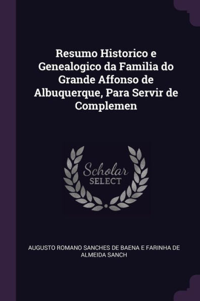 Resumo Historico E Genealogico Da Familia Do Grande Affonso De Albuquerque, Para Servir De Complemen