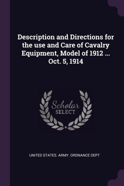 Description And Directions For The Use And Care Of Cavalry Equipment, Model Of 1912 ... Oct. 5, 1914