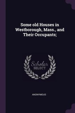 Some Old Houses In Westborough, Mass., And Their Occupants;