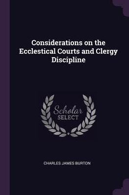 Considerations On The Ecclestical Courts And Clergy Discipline