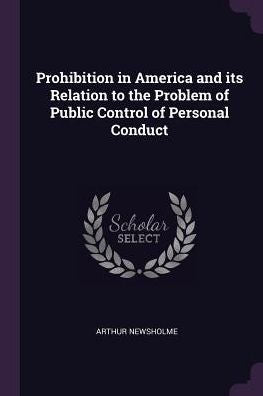 Prohibition In America And Its Relation To The Problem Of Public Control Of Personal Conduct