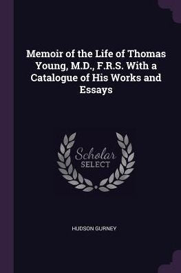 Memoir Of The Life Of Thomas Young, M.D., F.R.S. With A Catalogue Of His Works And Essays